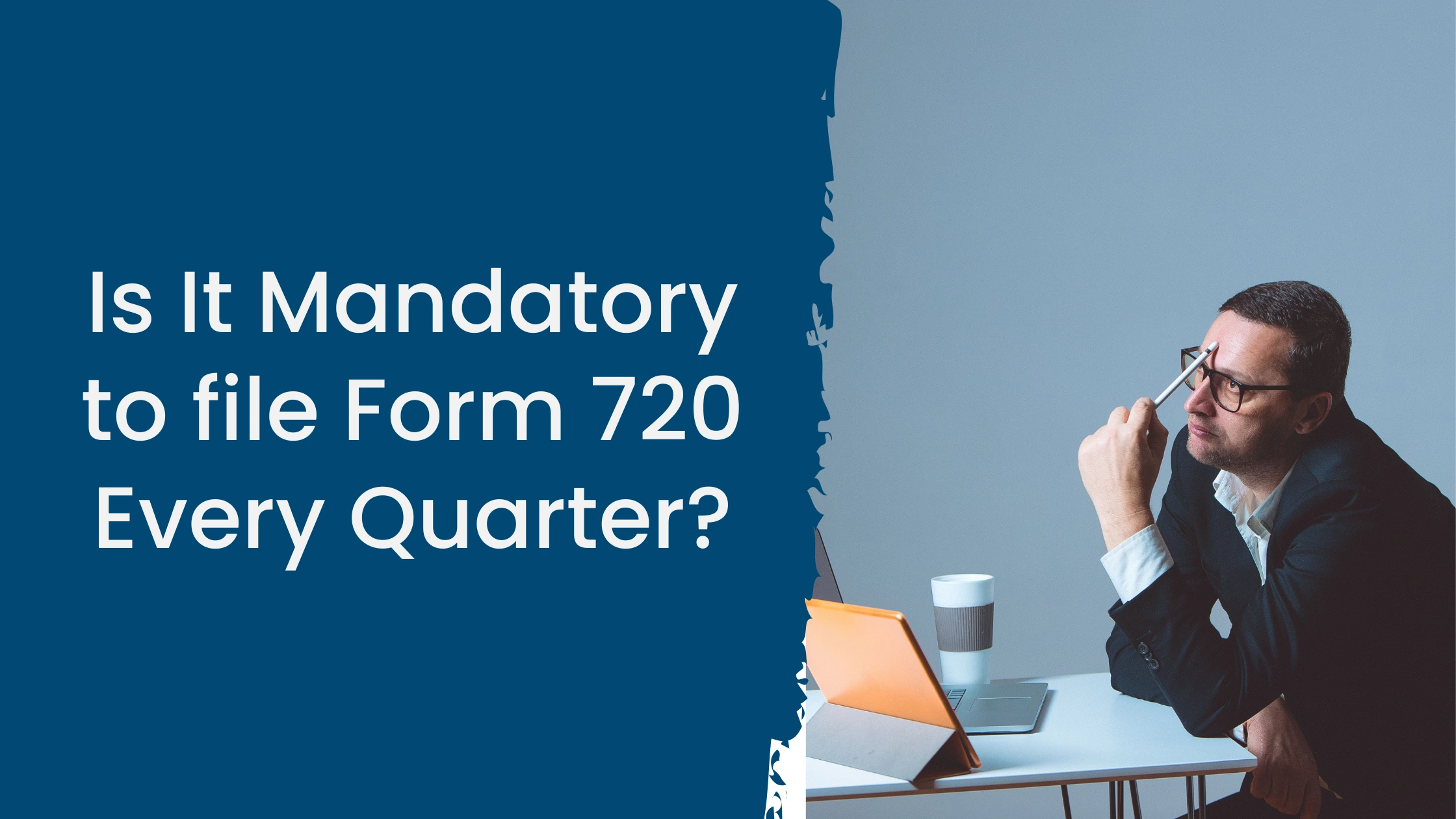 Is It mandatory to file Form 720 every quarter