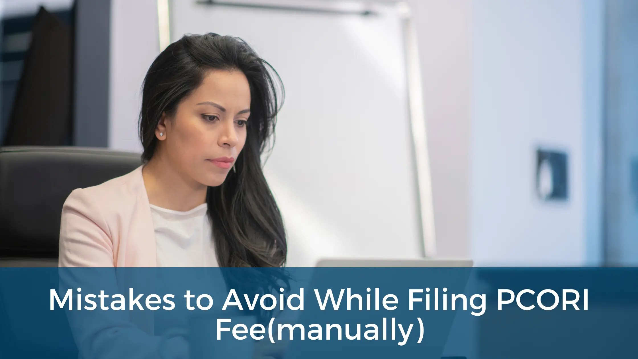 Mistakes to avoid while filing PCORI Fee(Manually)
