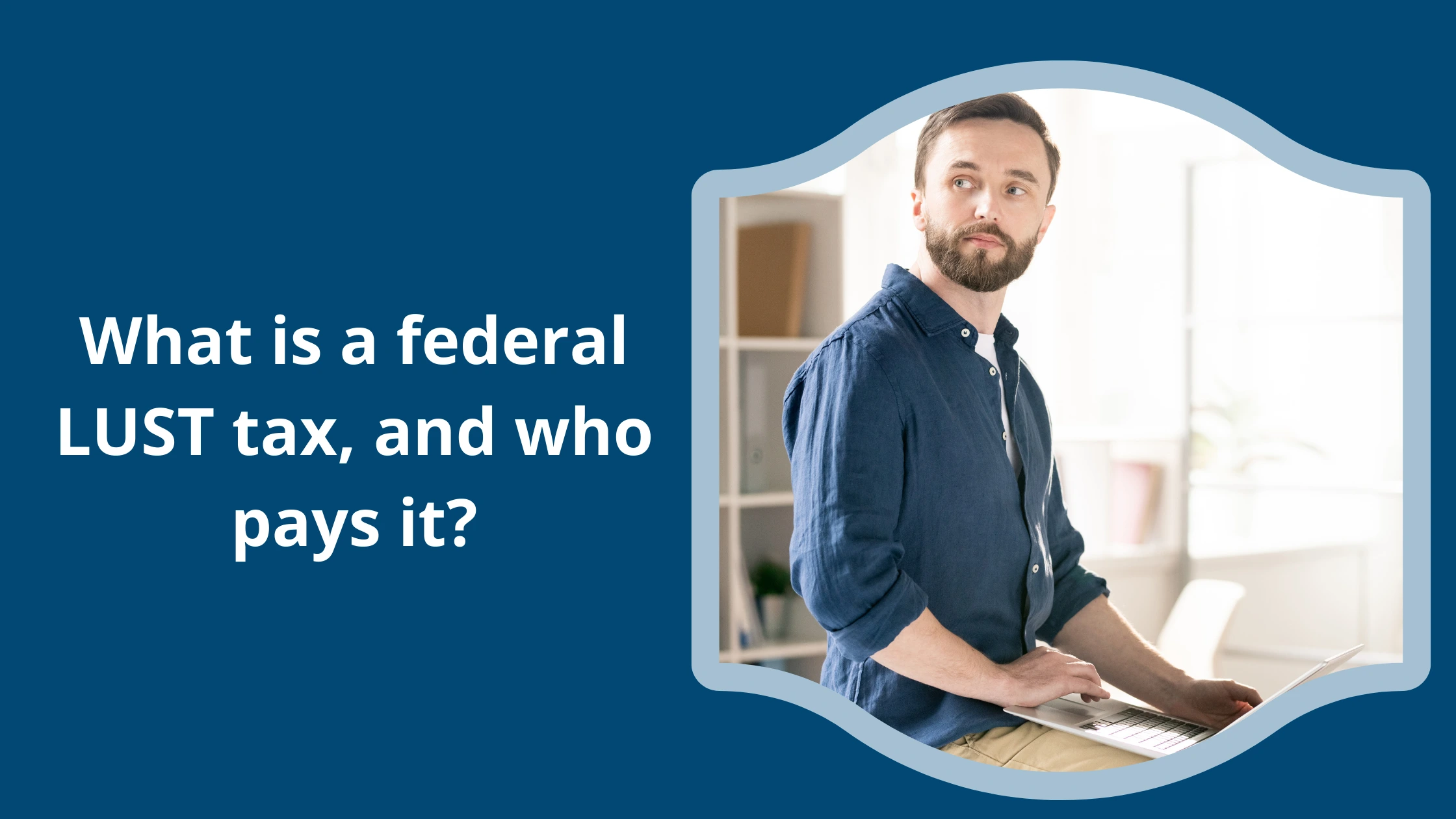 What is a federal LUST tax, and who pays it?